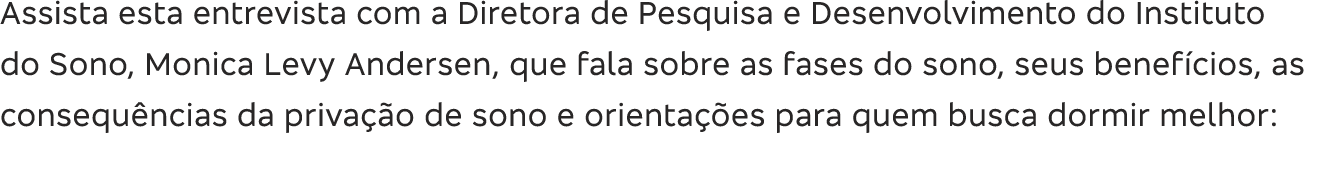 Assista esta entrevista com a Diretora de Pesquisa e Desenvolvimento do Instituto do Sono, Monica Levy Andersen, que    
