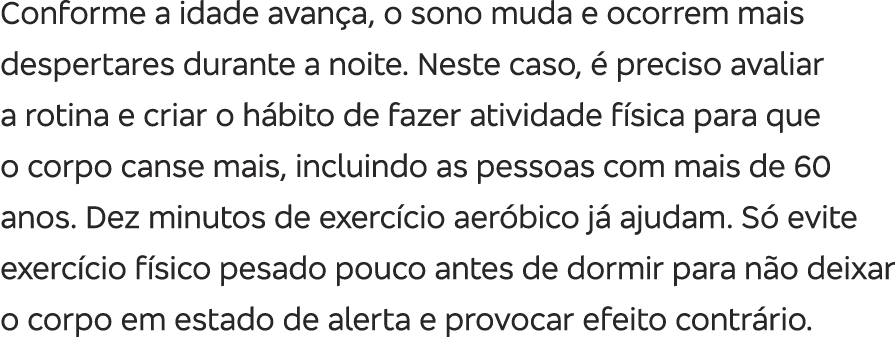 Conforme a idade avan a, o sono muda e ocorrem mais despertares durante a noite  Neste caso,   preciso avaliar a roti   