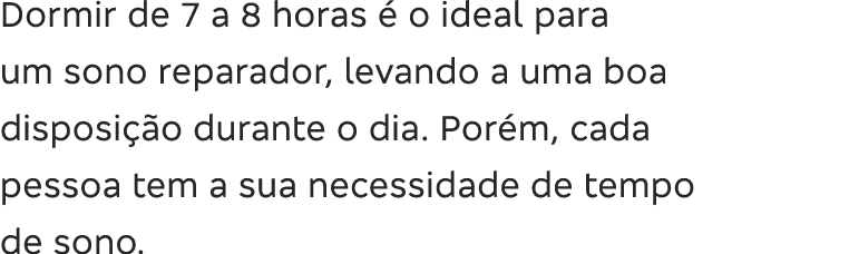 Dormir de 7 a 8 horas   o ideal para um sono reparador, levando a uma boa disposi  o durante o dia  Por m, cada pesso   