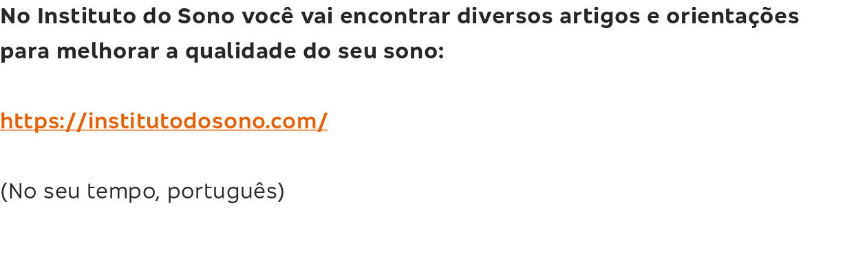 No Instituto do Sono voc  vai encontrar diversos artigos e orienta  es para melhorar a qualidade do seu sono: https:    
